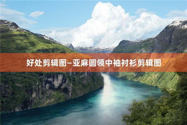 好处剪辑图—亚麻圆领中袖衬衫剪辑图