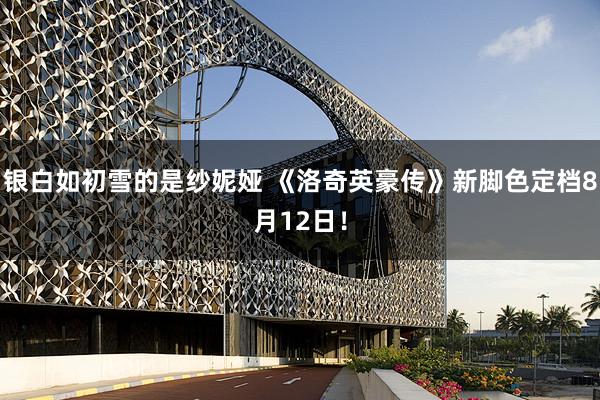 银白如初雪的是纱妮娅 《洛奇英豪传》新脚色定档8月12日!