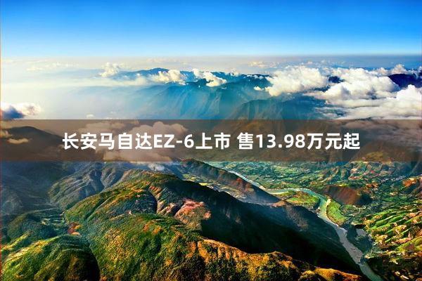 长安马自达EZ-6上市 售13.98万元起