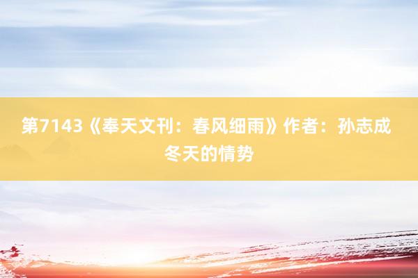 第7143《奉天文刊：春风细雨》作者：孙志成 冬天的情势