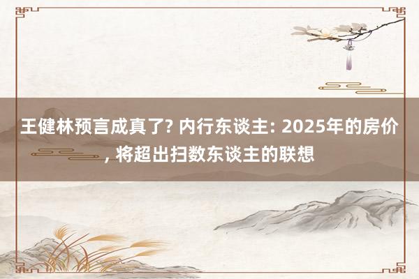 王健林预言成真了? 内行东谈主: 2025年的房价, 将超出扫数东谈主的联想