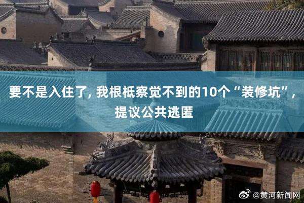 要不是入住了, 我根柢察觉不到的10个“装修坑”, 提议公共逃匿